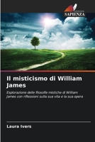 Il misticismo di William James: Esplorazione delle filosofie mistiche di William James con riflessioni sulla sua vita e la sua opera 6206265439 Book Cover
