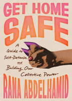 Get Home Safe: A Guide to Self-Defense and Building Our Collective Power 1643757032 Book Cover