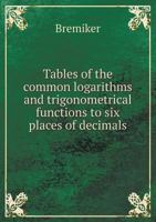 Tables of the Common Logarithms and Trigonometrical Functions to Six Places of Decimals 114819228X Book Cover