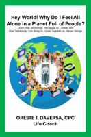 Hey World! Why do I Feel All Alone in a Planet Full of People?: Learn How Technology has Made Us Lonelier and How Technology Can Bring Us Together as Human Beings 1952294339 Book Cover
