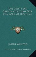 Das Gesetz Die Grundentlastung Betr. Vom April 28, 1872 (1873) 1160362998 Book Cover