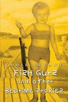 Fish Guts and Other Bedtime Stories 1403367493 Book Cover