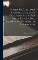 Poesie Di Giacomo Leopardi, Scelte E Commentate a Uso Delle Scuole Dal Professore Raffaello Fornaciari 1018052852 Book Cover