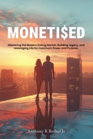 Moneti$ed: Mastering the Modern Dating Market, Building Legacy, and Leveraging Life for maximum Power and Purpose. B0DP3QSTFF Book Cover
