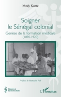 Soigner le Sénégal colonial: Genèse de la formation médicale (1890-1920) (Médecine À Travers Les Siècles) (French Edition) 2336597993 Book Cover