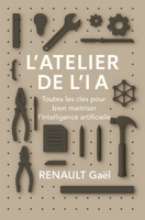 L'Atelier de l'IA: Toutes les clés pour bien maîtriser l'intelligence artificielle (French Edition) B0FCRG8ZBF Book Cover