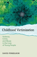Childhood Victimization: Violence, Crime, and Abuse in the Lives of Young People 0199359156 Book Cover