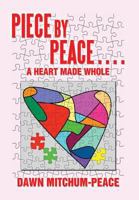 Piece by Peace....a Heart Made Whole 1493109065 Book Cover