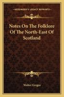 Notes on the Folk-Lore of the North-East of Scotland: (Forgotten Books) 1015612938 Book Cover