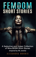 Femdom Short Stories: A Collection of Nine BDSM Stories, Inspired by IRL events 9189830121 Book Cover