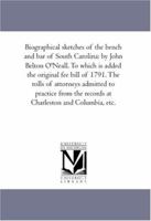 Biographical Sketches of the Bench and Bar of South Carolina: To Which Is Added the Original Fee Bill of 1791 ... the Rolls of Attorneys Admitted to ... Records at Charleston and Columbia, Etc., Etc 1147136246 Book Cover