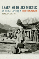 Learning to Like Muktuk: An Unlikely Explorer in Territorial Alaska 0870717588 Book Cover