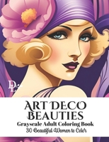 Art Deco Beauties - Grayscale Adult Coloring Book: 30 Beautiful Women to Color B0CN6TPK1W Book Cover