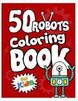 50 Robots Coloring Book for Kids: Fun & Creative Activity Book for Children ages 3-10. Coloring Book for Pre-school or Kindergarten Kids 1713444674 Book Cover