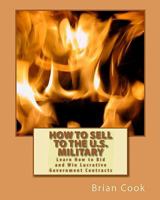 How to Sell to the U.S. Military: Learn How to Bid and Win Lucrative Government Contracts 144956433X Book Cover