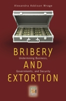 Bribery and Extortion: Undermining Business, Governments, and Security 0275996492 Book Cover