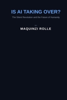 Is AI taking Over: The Silent Revolution Shaping Humanity’s Future (The AI Revolution Series) B0GYWLZW5W Book Cover