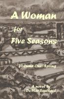 A Woman for Five Seasons: Volume One: Spring 1545254877 Book Cover