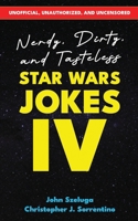 Nerdy, Dirty, and Tasteless Star Wars Jokes IV: Unofficial, Unauthorized, and Uncensored! Over 150 Jokes and Illustrations for Fans 18+ B0FRZLZ1NZ Book Cover