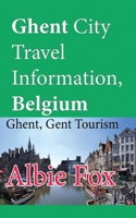 Ghent City Travel Information, Belgium: Ghent, Gent Tourism B084DFYN4S Book Cover