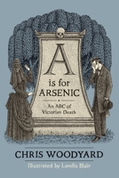 A Is For Arsenic: An ABC of Victorian Death 0988192543 Book Cover