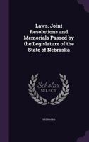 Laws, Joint Resolutions and Memorials Passed by the Legislature of the State of Nebraska 1143579186 Book Cover