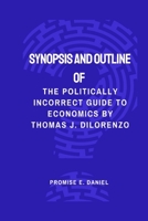 SYNOPSIS AND OUTLINE OF THE INCORRECT GUIDE TO ECONOMICS BY THOMAS J. DILORENZO B0BB5KXQ6C Book Cover