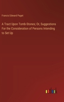 A Tract Upon Tomb-Stones; Or, Suggestions For the Consideration of Persons Intending to Set Up 3385117992 Book Cover