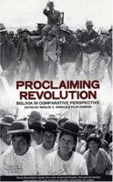 Proclaiming Revolution: Bolivia in Comparative Perspective (David Rockefeller Center Series on Latin American Studies) 0674011414 Book Cover