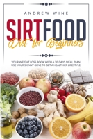 Sirtfood diet for beginners: Your Weight Loss Book with a 30-Days Meal Plan. Use Your Skinny Gene to Get a Healthier Lifestyle. 1801448612 Book Cover