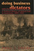 Doing Business with the Dictators: A Political History of United Fruit in Guatemala, 1899-1944 (Latin American Silhouettes) 0842025901 Book Cover