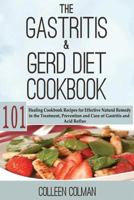 The Gastritis & GERD Diet Cookbook: 101 Healing Cookbook Recipes for Effective Natural Remedy in the Treatment, Prevention and Cure of Gastritis and Acid Reflux 1500124621 Book Cover