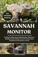 SAVANNAH MONITOR: Feeding, Breeding, Species Identification, Health Care, Handling And Everything You Need To Know About Keeping Savannah Monitor Lizards. B0FCWNBMC8 Book Cover