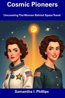 Cosmic Pioneers: Uncovering The Women Behind Space Travel B0F26SRFV7 Book Cover