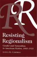 Resisting Regionalism: Gender And Naturalism In American Fiction, 1885-1915 0821411772 Book Cover