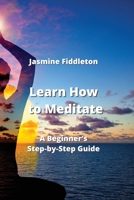 Learn How to Meditate: A Beginner's Step-by-Step Guide 9976231415 Book Cover