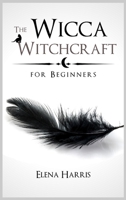 The Wicca Witchcraft for Beginners: The Ultimate guide to Witchcraft Religion. Learn all secrets of Wiccan Magic, Rituals and Spells. Start the Journey to Become a Wiccan 1801927111 Book Cover