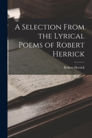 A Selection from the Lyrical Poems of Robert Herrick: in large print 1015929028 Book Cover