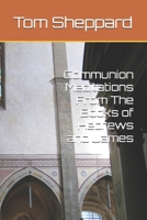Communion Meditations From The Books of Hebrews and James B0FCFZNQMM Book Cover