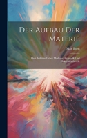 Der Aufbau der Materie: Drei Aufsätze ueber moderne Atomistik und Elektronentheorie 1021676853 Book Cover