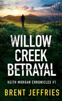 Willow Creek Betrayal: Keith Morgan Chronicles #1 B0BVF4V5GC Book Cover