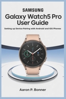 SAMSUNG GALAXY WATCH5 PRO USER GUIDE: Setting Up Device Pairing with Android and iOS Phones B0F3YMFWRZ Book Cover