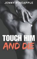 Touch Him and Die: MM Spicy Romance Novella B0FYNC212F Book Cover