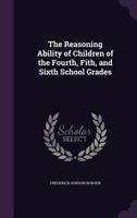 The Reasoning Ability of Children of the Fourth, Fifth, and Sixth School Grades 0548765057 Book Cover