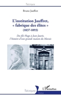 L'institution Jauffret, « fabrique des élites » (1837-1893): Des fils Hugo à Jean Jaurès, l'histoire d'une grande maison du Marais (Historiques) (French Edition) 2140255755 Book Cover