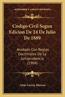 Codigo Civil Segun Edicion De 24 De Julio De 1889: Anotado Con Reglas Doctrinales De La Jurisprudencia (1904) 1161029788 Book Cover
