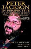 Peter Jackson In Perspective: The Power Behind Cinema's The Lord Of The Rings. A Look At Hollywood's Take On Tolkien's Epic Tale. 0975957708 Book Cover