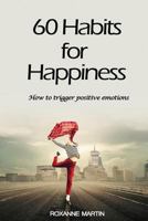 60 Habits for Happiness: How to trigger positive emotions 1977059104 Book Cover