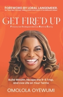 GET FIRE’D UP: Build Wealth, Escape the 9-5 Trap, and Live Life on Your Terms B0G48R5G4K Book Cover
