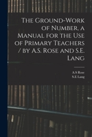 The Ground-work of Number, a Manual for the Use of Primary Teachers / by A.S. Rose and S.E. Lang 1014810515 Book Cover